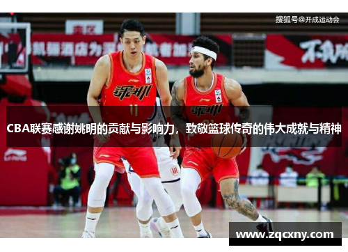CBA联赛感谢姚明的贡献与影响力，致敬篮球传奇的伟大成就与精神