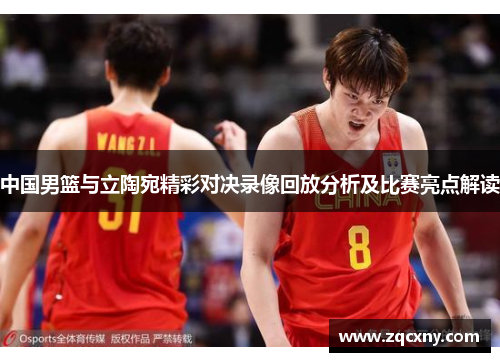 中国男篮与立陶宛精彩对决录像回放分析及比赛亮点解读
